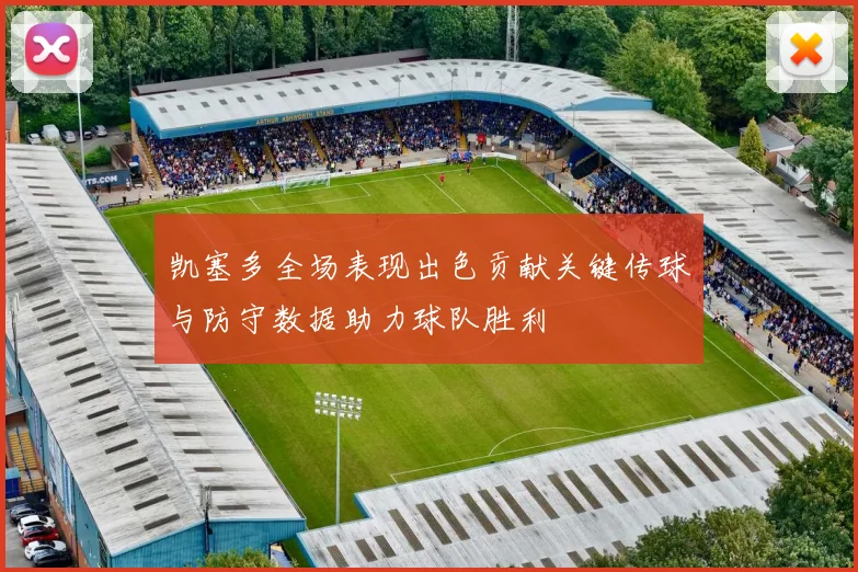 凯塞多全场表现出色贡献关键传球与防守数据助力球队胜利